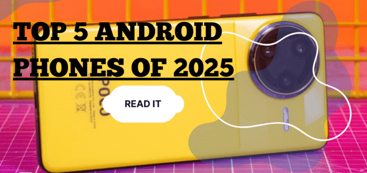 Top 5 Android Phones of 2025